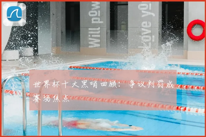 世界杯十大黑哨回顾：争议判罚成赛场焦点